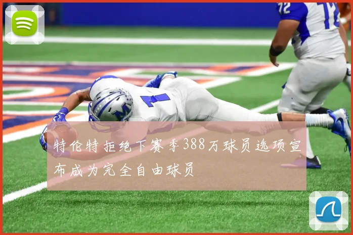 特伦特拒绝下赛季388万球员选项宣布成为完全自由球员