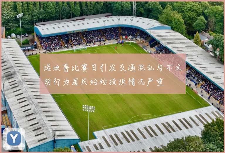诺坎普比赛日引发交通混乱与不文明行为居民纷纷投诉情况严重