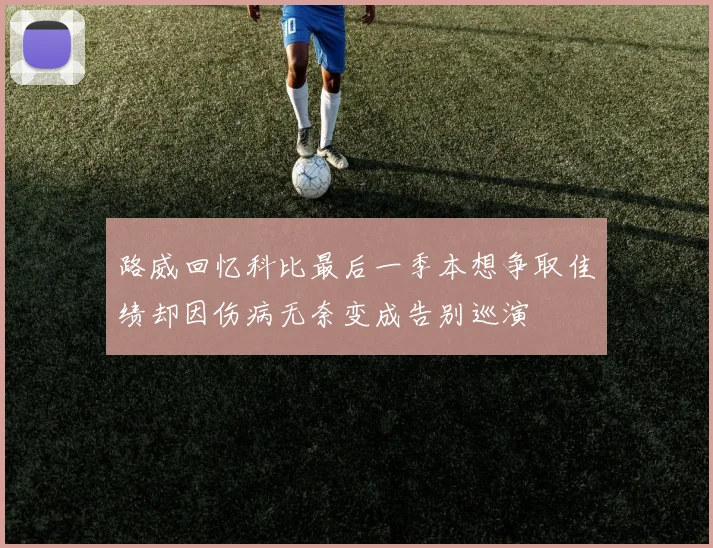路威回忆科比最后一季本想争取佳绩却因伤病无奈变成告别巡演